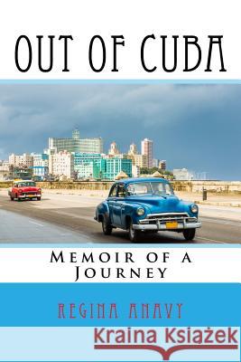 Out of Cuba: Memoir of a Journey Regina Anavy 9781517118631 Createspace Independent Publishing Platform - książka
