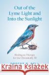Out of the Lyme Light and Into the Sunlight: Birding as Therapy for the Chronically Ill Robert Bell 9780888397478 Hancock House