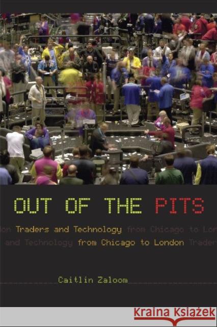 Out of the Pits: Traders and Technology from Chicago to London Zaloom, Caitlin 9780226978147 University of Chicago Press - książka