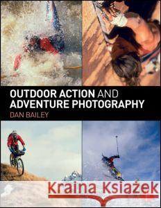 Outdoor Action and Adventure Photography Dan Bailey 9780415734240 Focal Press - książka