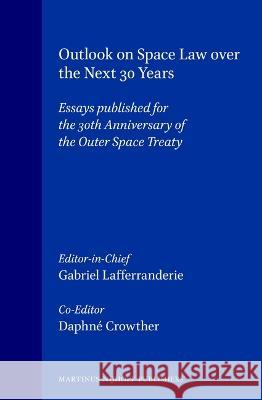 Outlook on Space Law Over the Next 30 Years: Essays Published for the 30th Anniversary of the Outer Space Treaty G. Lafferranderie D. Crowther Gabriel Lafferranderie 9789041104021 Kluwer Law International - książka