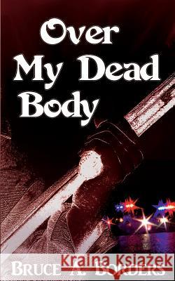 Over My Dead Body Bruce a. Borders 9780692434093 Platypress - książka
