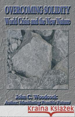 Overcoming Solidity: World Crisis and the New Nature Woodcock, John C. 9781475983760 iUniverse.com - książka