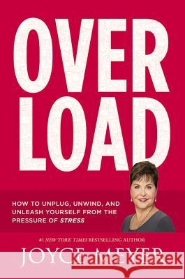 Overload: How to Unplug, Unwind, and Unleash Yourself from the Pressure of Stress Joyce Meyer 9781455559831 Faithwords - książka