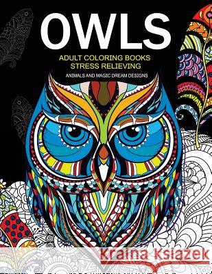 Owls Adult Coloring Books Stress Relieving: Animal and Magic Dream Design Billie R. Navas                          Owls Coloring Books 9781542703666 Createspace Independent Publishing Platform - książka