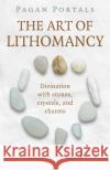 Pagan Portals - The Art of Lithomancy: Divination with Stones, Crystals, and Charms Howard, Jessica 9781789049145 Moon Books