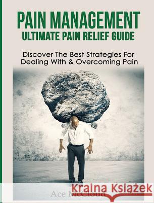 Pain Management: Ultimate Pain Relief Guide: Discover The Best Strategies For Dealing With & Overcoming Pain Ace McCloud 9781640483101 Pro Mastery Publishing - książka