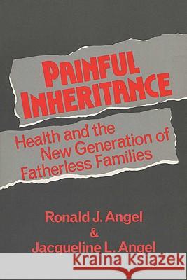 Painful Inheritance: Health and the New Generation of Fatherless Families Ronald J. Angel Jacqueline L. Angel 9780299139643 University of Wisconsin Press - książka