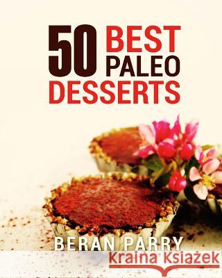 PALEO Diet 50 Best Paleo Desserts Parry, Beran 9781544929958 Createspace Independent Publishing Platform - książka