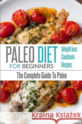 Paleo For Beginners: Paleo Diet - The Complete Guide to Paleo - Paleo Recipes, Paleo Weight Loss Susan Perry 9781952117794 Fighting Dreams Productions Inc - książka