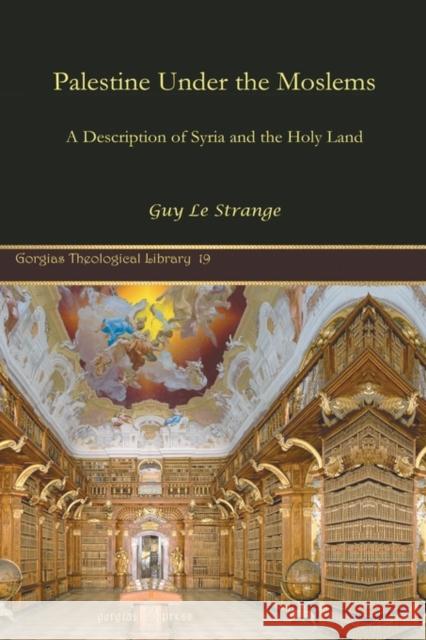 Palestine under the Moslems: A Description of Syria and the Holy Land Guy Le Strange 9781593336066 Gorgias Press - książka