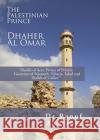 Palestinian Prince: Dhaher Al Omar: Shaikh of Acre, Prince of Princes Governor of Nazareth, Tabaria, Safad and Shaikh of Galilee Dr. Raouf Abujaber 9781908531599 Nomad Publishing