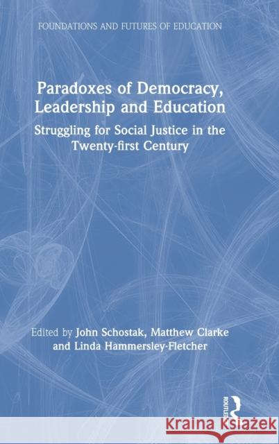Paradoxes of Democracy, Leadership and Education: Struggling for Social Justice in the Twenty-First Century John Schostak Matthew Clarke Linda Hammersley-Fletcher 9781138492967 Routledge - książka