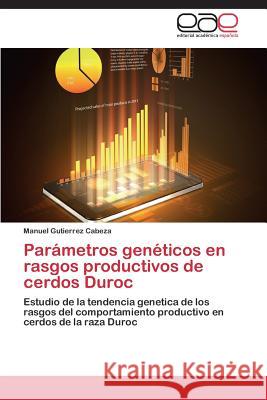 Parametros Geneticos En Rasgos Productivos de Cerdos Duroc Gutierrez Cabeza Manuel 9783848466528 Editorial Academica Espanola - książka