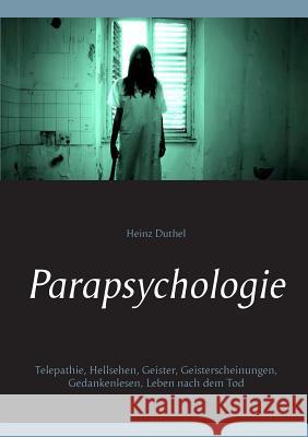 Parapsychologie: Telepathie, Hellsehen, Geister, Geisterscheinungen, Gedankenlesen, Leben nach dem Tod Duthel, Heinz 9783739240183 Books on Demand - książka