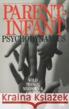 Parent-Infant Psychodynamics: Wild Things, Mirrors and Ghosts Raphael-Leff, Joan 9780367325862 Taylor and Francis