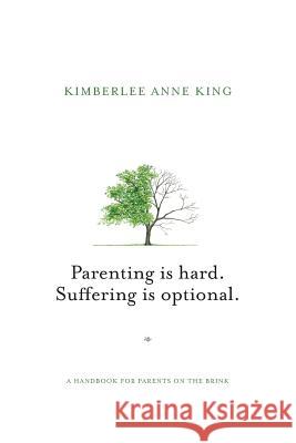 Parenting is Hard; Suffering is Optional: A Handbook for Parents on the Brink King, Kimberlee Anne 9780998223001 Inspired Attention, Inc. - książka