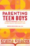 Parenting Teen Boys: A Positive Parenting Approach to Raising Healthy, Independent Sons Marissa Garcia Soria 9781638079927 Rockridge Press