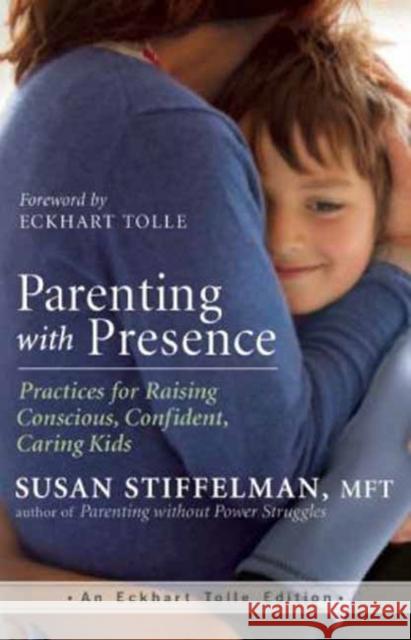 Parenting with Presence: Practices for Raising Conscious, Confident, Caring Kids Susan Stiffelman Eckhart Tolle 9781608683260 New World Library - książka