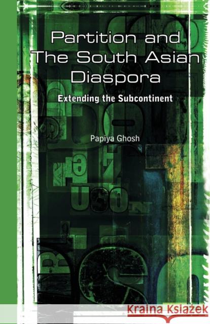 Partition and the South Asian Diaspora: Extending the Subcontinent Papiya Ghosh   9781138662346 Taylor and Francis - książka