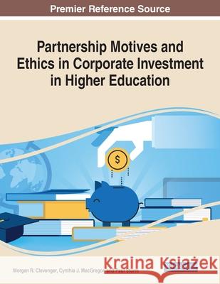 Partnership Motives and Ethics in Corporate Investment in Higher Education Morgan R. Clevenger Cynthia J. MacGregor Paul Sturm 9781799876410 Information Science Reference - książka