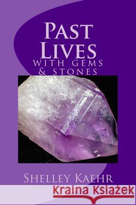 Past Lives with Gems and Stones Shelley Kaehr 9781500212469 Createspace - książka