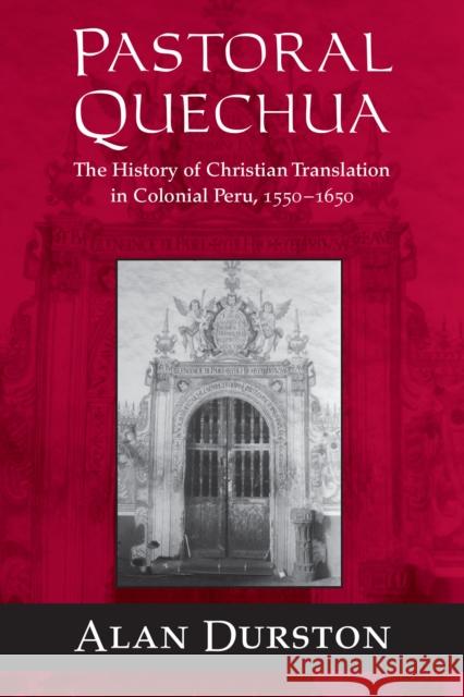 Pastoral Quechua: The History of Christian Translation in Colonial Peru, 1550-1654 Durston, Alan 9780268025915 University of Notre Dame Press - książka