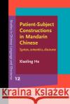 Patient-Subject Constructions in Mandarin Chinese Xiaoling (Nanyang Technological University Singapore) He 9789027203403 John Benjamins Publishing Co