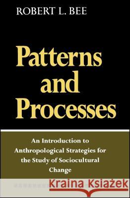 Patterns and Processes: An Introduction to Anthropological Strategies for the Study of Sociocultural Change Bee, Robert L. 9780029020906 Free Press - książka