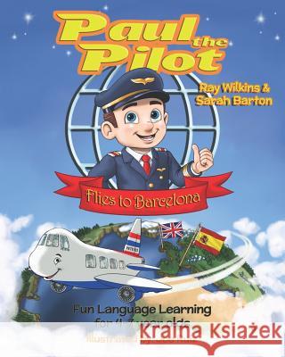 Paul the Pilot Flies to Barcelona: Fun Language Learning for 4-7 Year Olds Sarah Barton Joe Ruiz Ray Wilkins 9781912761067 Nicier Publishing - książka