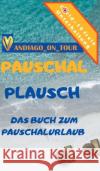 Pauschal Plausch: Das Buch zum Pauschalurlaub Vandiago _on_tour 9783347101708 Tredition Gmbh
