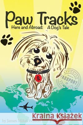 Paw Tracks Here And Abroad: A Dog's Tale Wilson, James Mikel 9780990904502 Corabella Press - książka