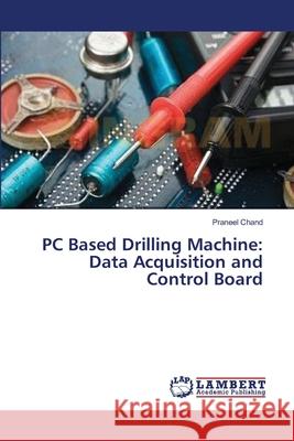 PC Based Drilling Machine: Data Acquisition and Control Board Chand, Praneel 9783659367007 LAP Lambert Academic Publishing - książka