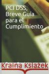 PCI DSS, Breve Guía para el Cumplimiento Ferrini Fonseca, Dante 9781521808696 Independently Published