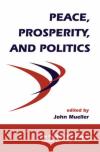 Peace, Prosperity, and Politics Mueller, John 9780367317188 Taylor and Francis