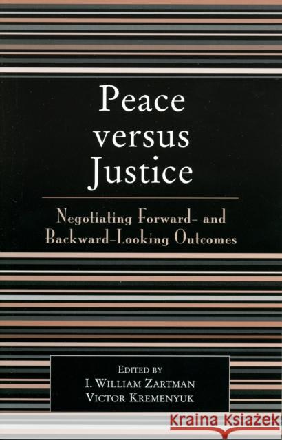 Peace versus Justice: Negotiating Forward- and Backward-Looking Outcomes Zartman, William I. 9780742536296 Rowman & Littlefield Publishers - książka
