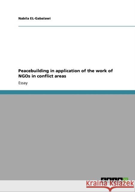 Peacebuilding in application of the work of NGOs in conflict areas Nabila EL-Gabalawi   9783640721764 GRIN Verlag oHG - książka