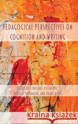 Pedagogical Perspectives on Cognition and Writing J. Michael Rifenburg Patricia Portanova Duane Roen 9781643172477 Parlor Press - książka