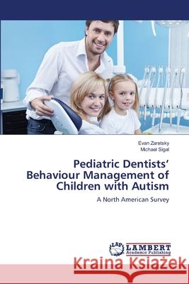 Pediatric Dentists' Behaviour Management of Children with Autism Evan Zaretsky Michael Sigal 9783659168833 LAP Lambert Academic Publishing - książka
