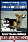 Pembroke Welsh Corgi Training - Dog Training with the No BRAINER Dog TRAINER We make it THAT Easy!: How to EASILY TRAIN Your Pembroke Welsh Cogri Pearce, Paul Allen 9781515338048 Createspace Independent Publishing Platform