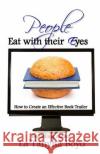 People Eat With Their Eyes: How to Create An Effective Book Trailer Boyd, La'tanyha 9781500182199 Createspace