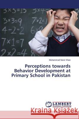 Perceptions towards Behavior Development at Primary School in Pakistan Khan Muhammad Nasir 9783659623936 LAP Lambert Academic Publishing - książka