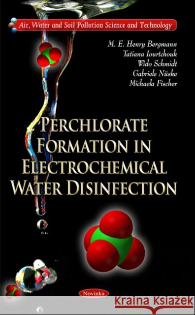 Perchlorate Formation in Electrochemical Water Disinfection M E Henry Bergmann, Tatiana Iourtchouk, Wido Schmidt, Gabriele Nüske, Michaela Fischer 9781612096902 Nova Science Publishers Inc - książka