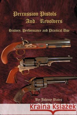 Percussion Pistols and Revolvers: History, Performance and Practical Use Mike Cumpston, Johnny Bates 9780595357963 iUniverse - książka