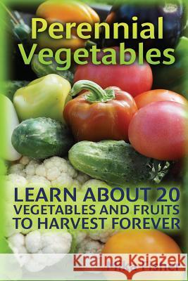 Perennial Vegetables: Learn About 20 Vegetables and Fruits to Harvest Forever Fisher, Mika 9781544797205 Createspace Independent Publishing Platform - książka
