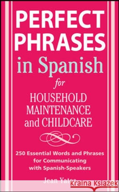 Perfect Phrases in Spanish for Household Maintenance and Childcare: 500 + Essential Words and Phrases for Communicating with Spanish-Speakers Yates, Jean 9780071494762 McGraw-Hill - książka