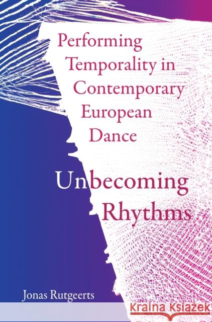 Performing Temporality in Contemporary European Dance: Unbecoming Rhythms Rutgeerts, Jonas 9781789387032 Intellect Books - książka