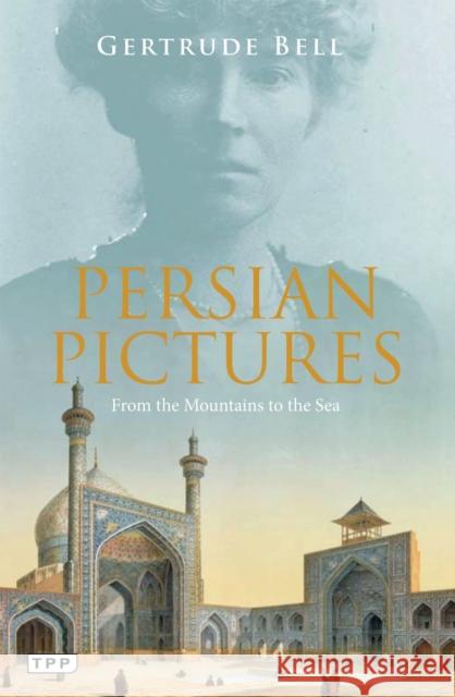 Persian Pictures: From the Mountains to the Sea Bell, Gertrude 9781788319751 Tauris Parke - książka