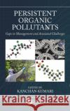 Persistent Organic Pollutants: Gaps in Management and Associated Challenges Kanchan Kumari 9780367821029 CRC Press