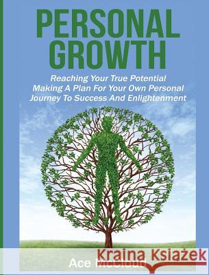 Personal Growth: Reaching Your True Potential: Making A Plan For Your Own Personal Journey To Success And Enlightenment Ace McCloud 9781640484368 Pro Mastery Publishing - książka